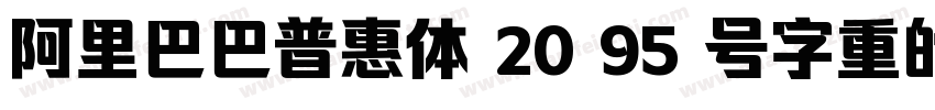 阿里巴巴普惠体 20 95 号字重的超粗体版本字体转换